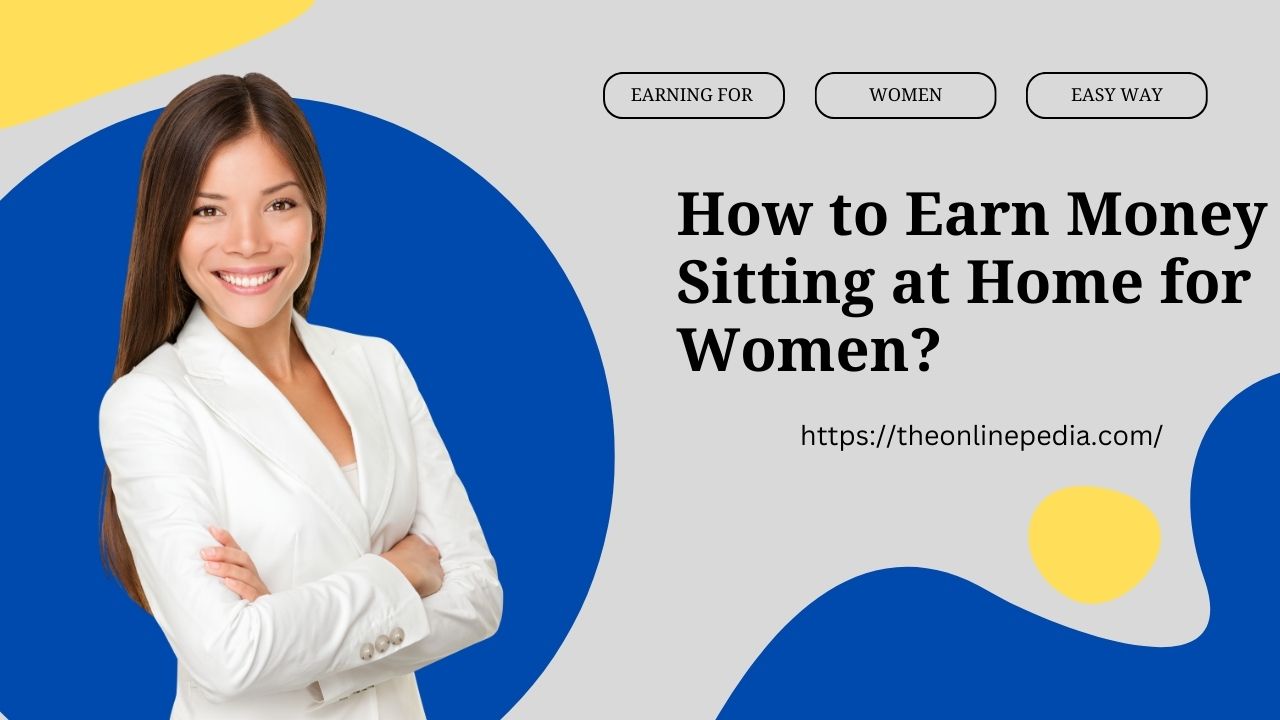 How to Earn Money Sitting at Home for Women?
