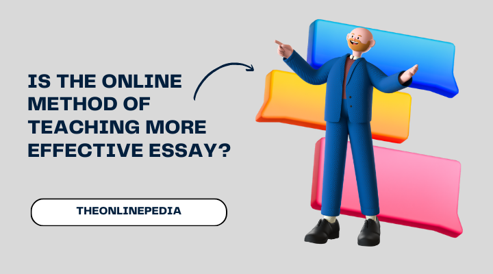 Is the Online Method of Teaching more Effective Essay?